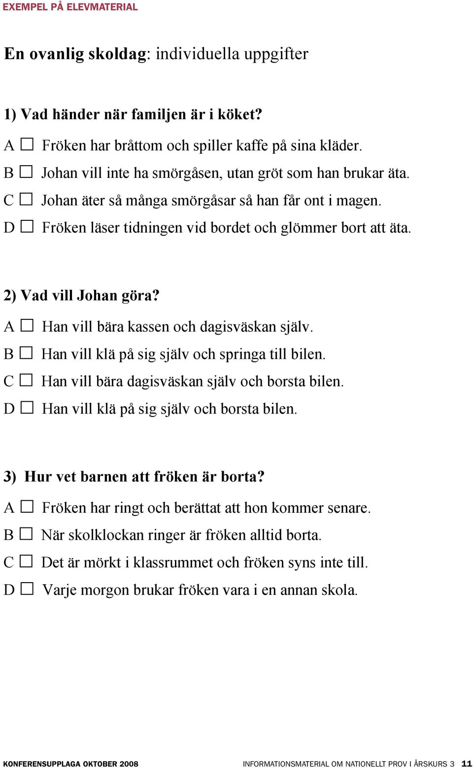 2) Vad vill Johan göra? A Han vill bära kassen och dagisväskan själv. B Han vill klä på sig själv och springa till bilen. C Han vill bära dagisväskan själv och borsta bilen.