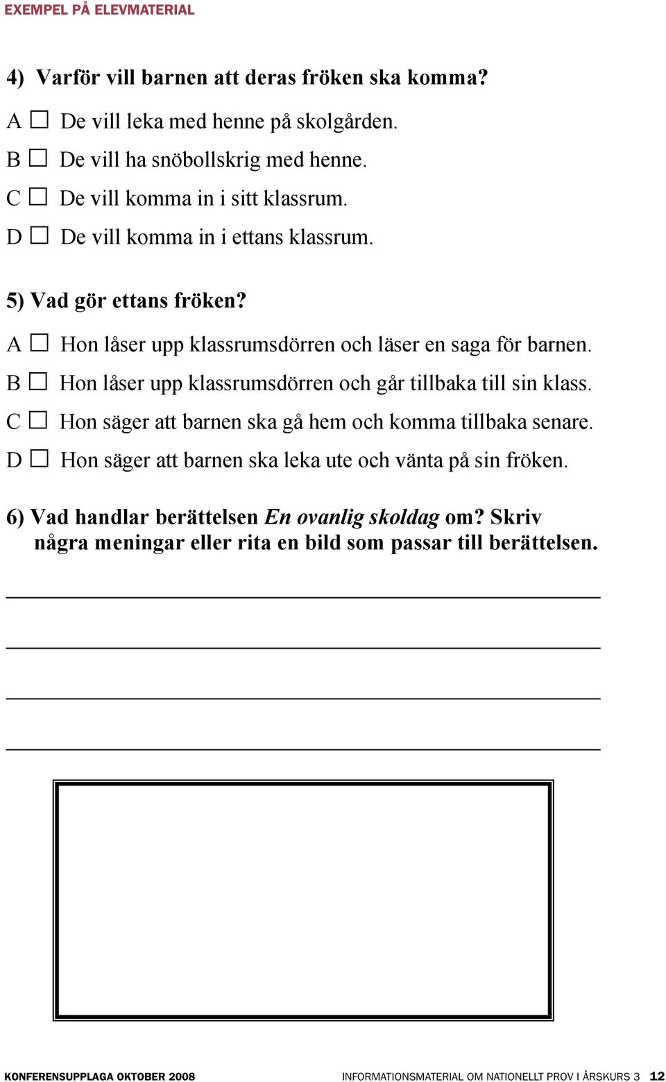 B Hon låser upp klassrumsdörren och går tillbaka till sin klass. C Hon säger att barnen ska gå hem och komma tillbaka senare.