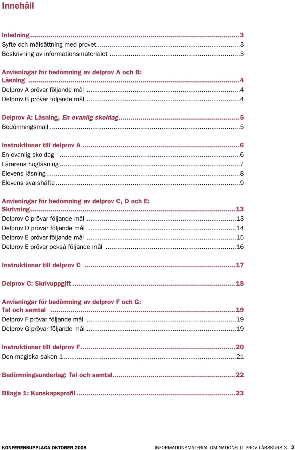 ..8 Elevens svarshäfte...9 Anvisningar för bedömning av delprov C, D och E: Skrivning...13 Delprov C prövar följande mål...13 Delprov D prövar följande mål...14 Delprov E prövar följande mål.