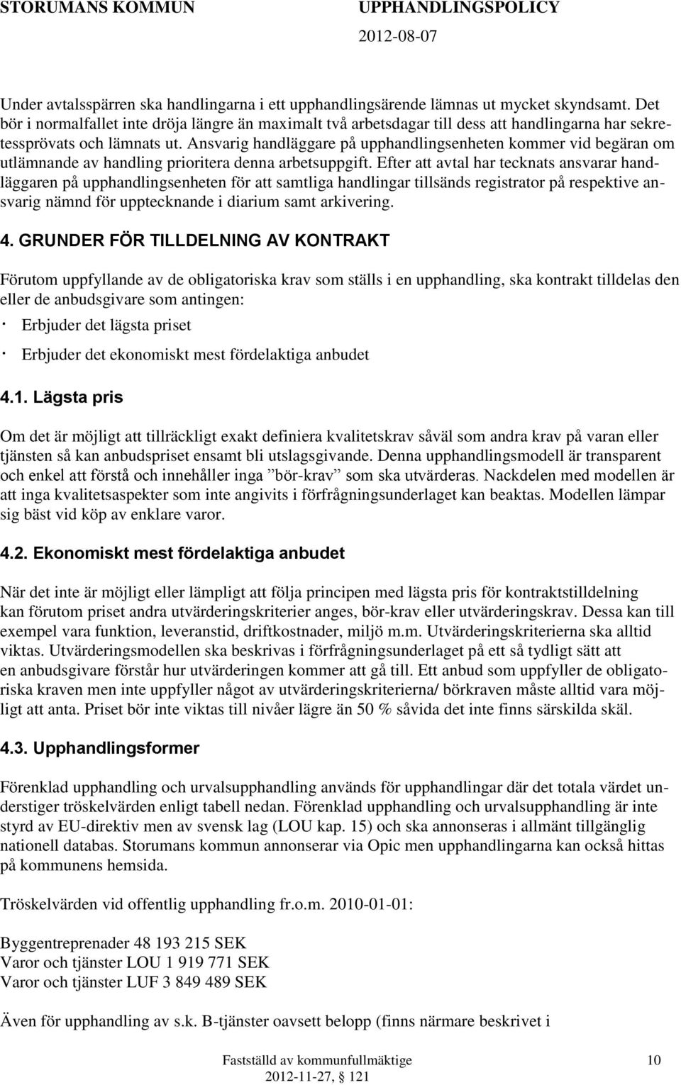 Ansvarig handläggare på upphandlingsenheten kommer vid begäran om utlämnande av handling prioritera denna arbetsuppgift.