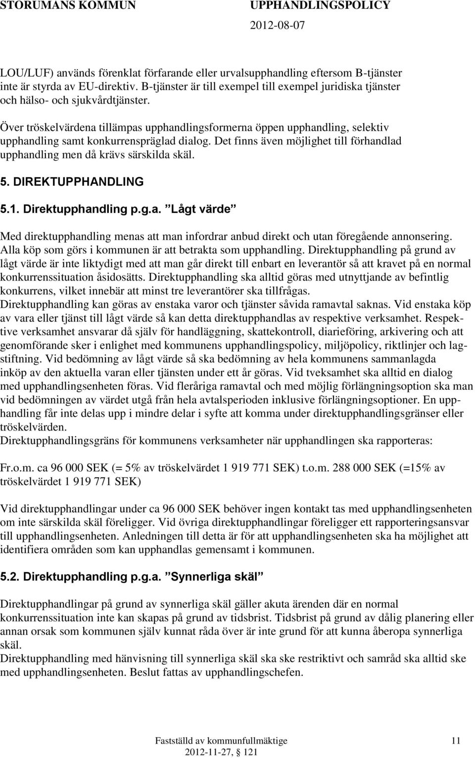 Över tröskelvärdena tillämpas upphandlingsformerna öppen upphandling, selektiv upphandling samt konkurrenspräglad dialog.