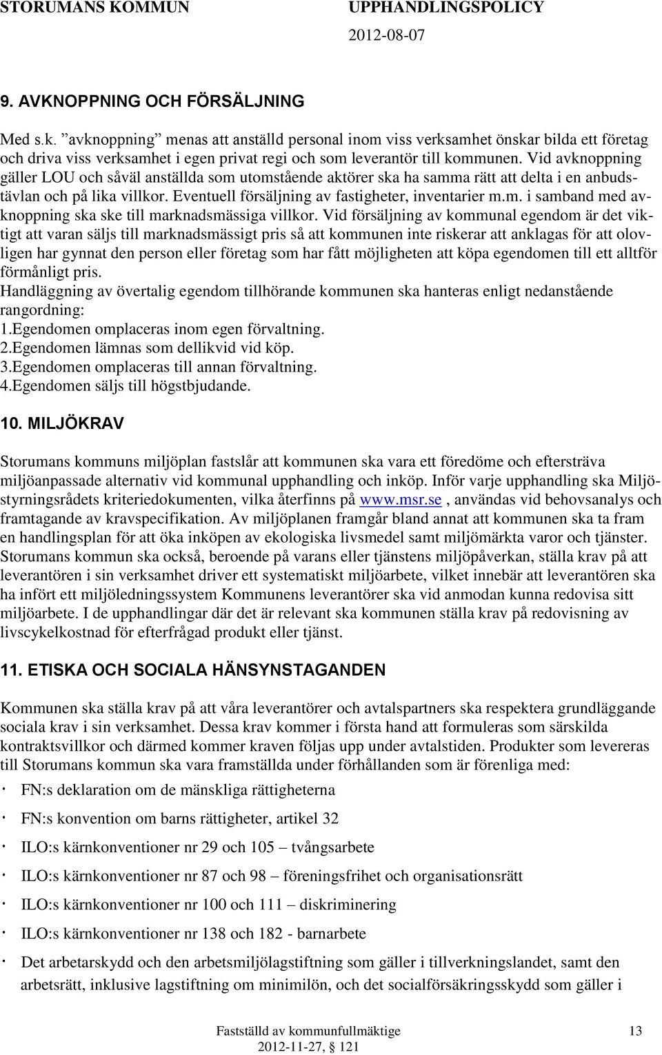 Vid avknoppning gäller LOU och såväl anställda som utomstående aktörer ska ha samma rätt att delta i en anbudstävlan och på lika villkor. Eventuell försäljning av fastigheter, inventarier m.m. i samband med avknoppning ska ske till marknadsmässiga villkor.