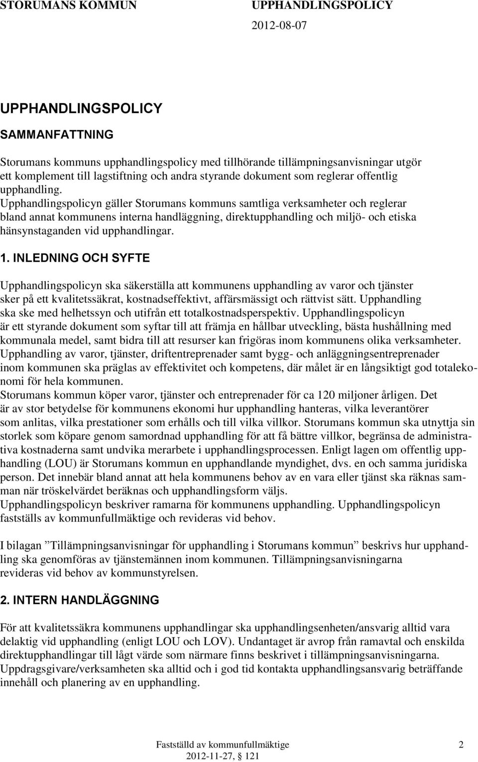 1. INLEDNING OCH SYFTE Upphandlingspolicyn ska säkerställa att kommunens upphandling av varor och tjänster sker på ett kvalitetssäkrat, kostnadseffektivt, affärsmässigt och rättvist sätt.