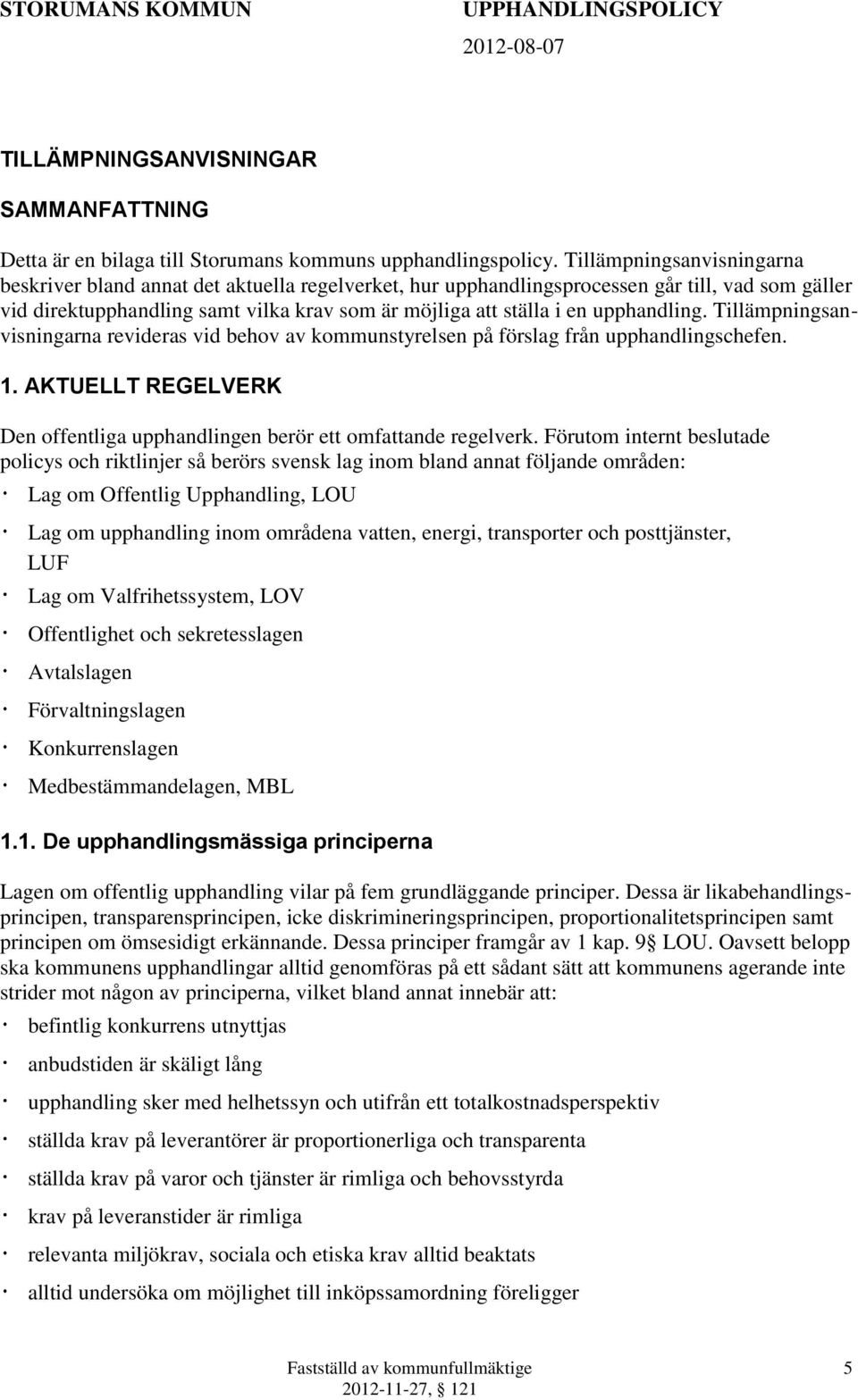 upphandling. Tillämpningsanvisningarna revideras vid behov av kommunstyrelsen på förslag från upphandlingschefen. 1. AKTUELLT REGELVERK Den offentliga upphandlingen berör ett omfattande regelverk.