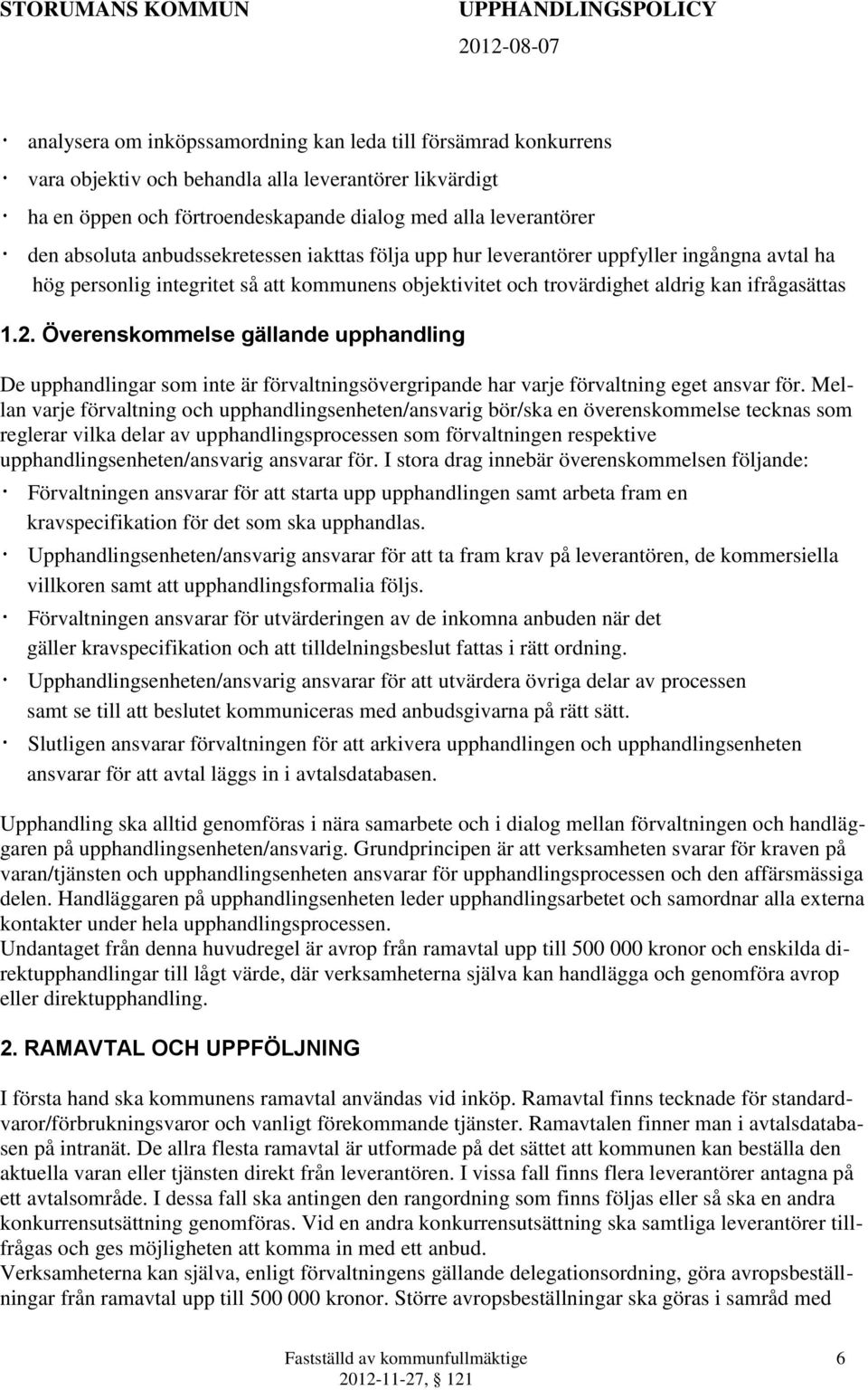 Överenskommelse gällande upphandling De upphandlingar som inte är förvaltningsövergripande har varje förvaltning eget ansvar för.