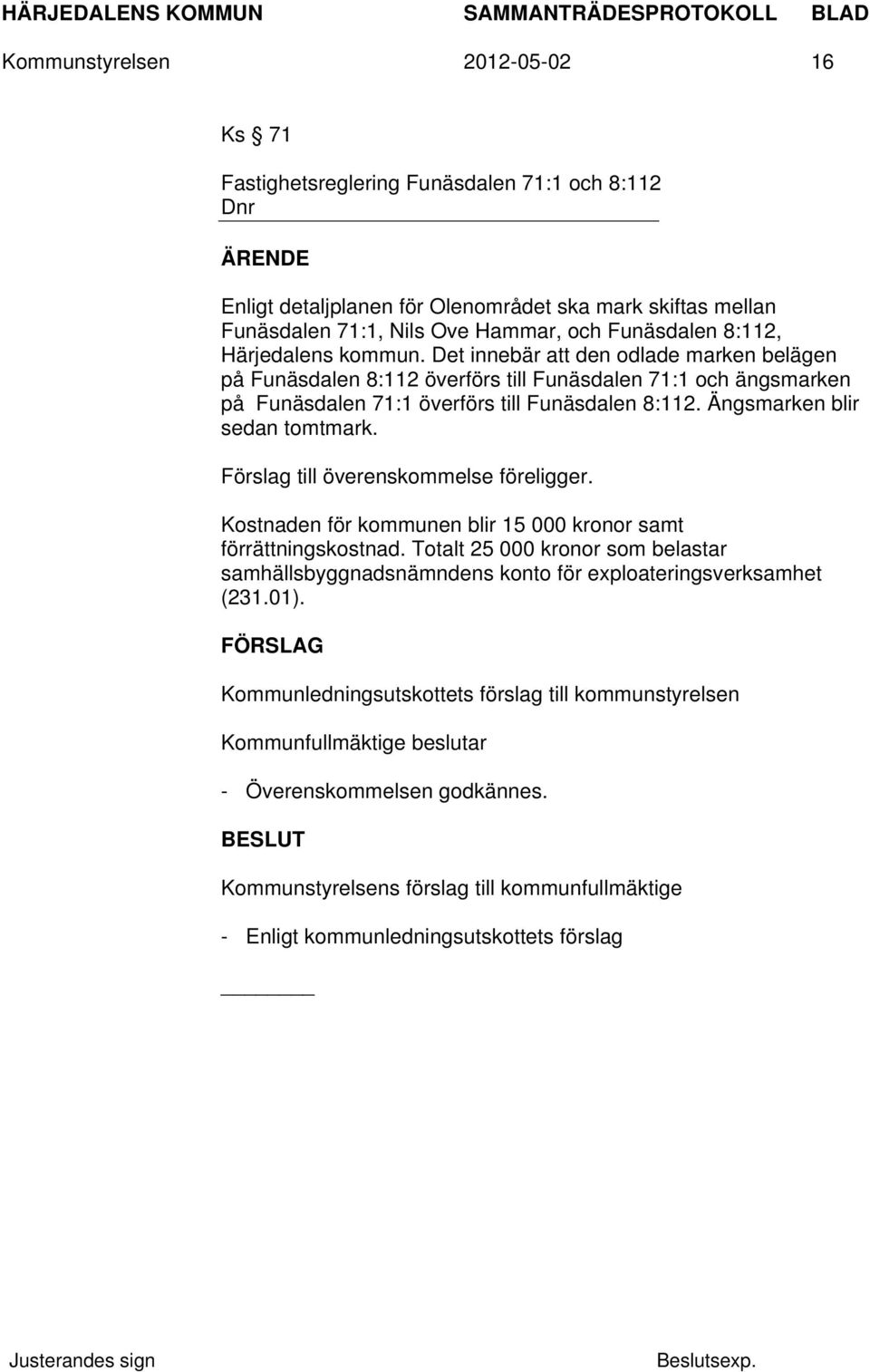 Ängsmarken blir sedan tomtmark. Förslag till överenskommelse föreligger. Kostnaden för kommunen blir 15 000 kronor samt förrättningskostnad.