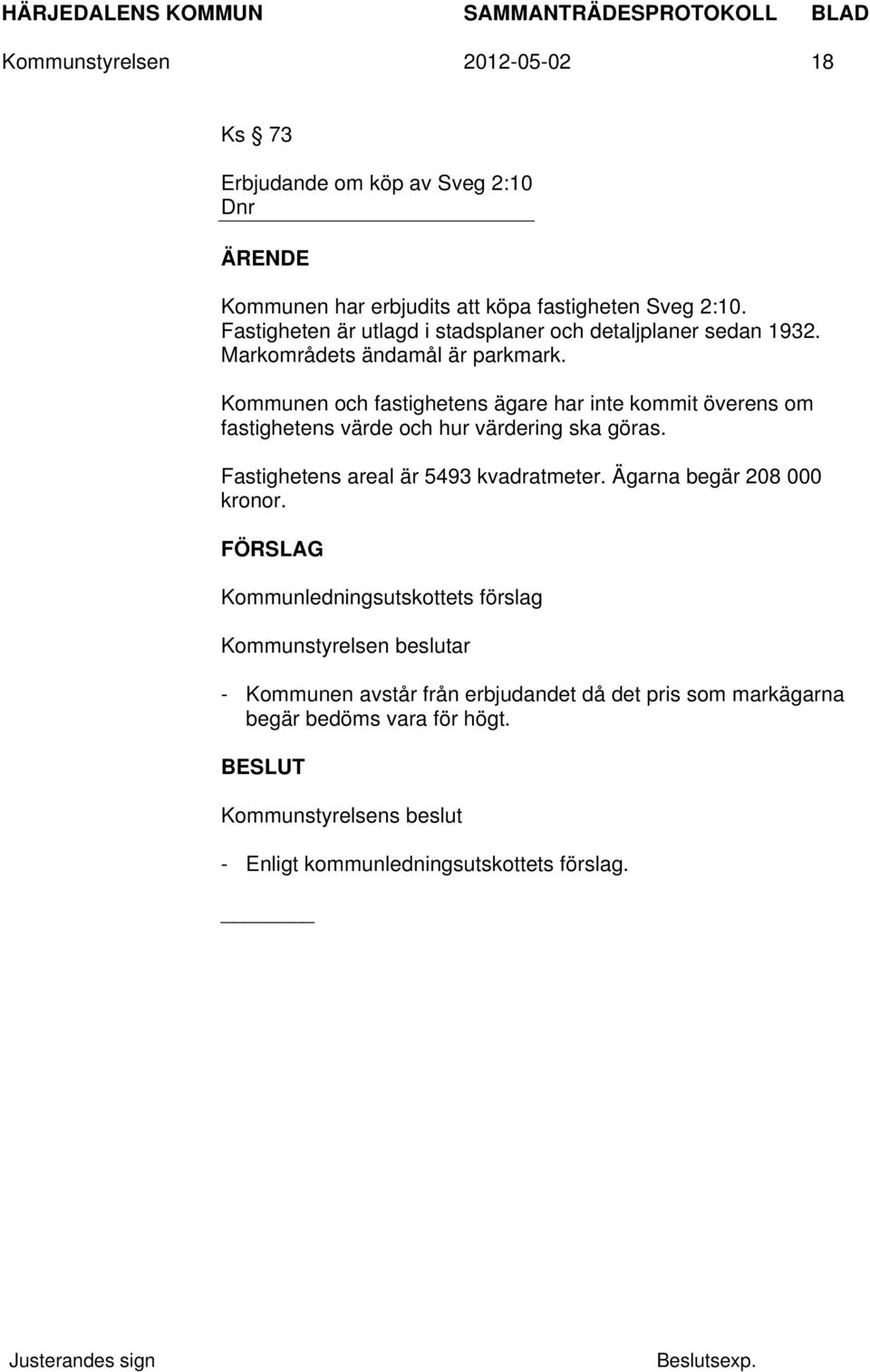 Kommunen och fastighetens ägare har inte kommit överens om fastighetens värde och hur värdering ska göras. Fastighetens areal är 5493 kvadratmeter.