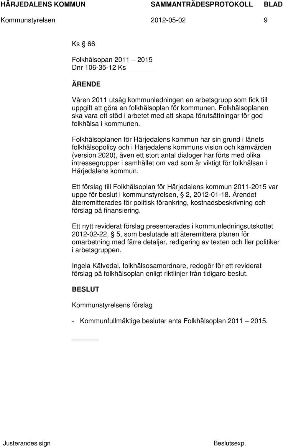 Folkhälsoplanen för Härjedalens kommun har sin grund i länets folkhälsopolicy och i Härjedalens kommuns vision och kärnvärden (version 2020), även ett stort antal dialoger har förts med olika