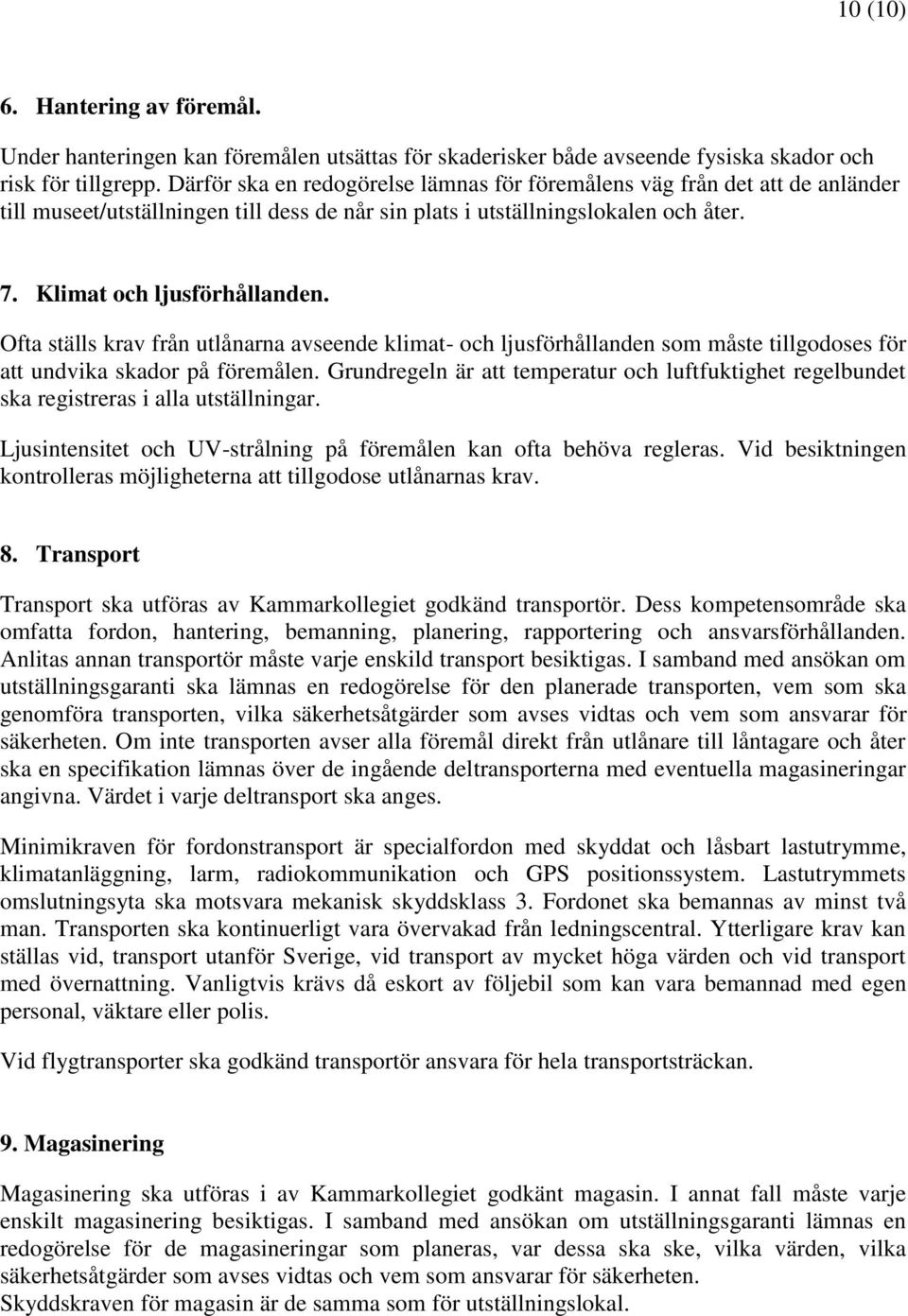 Ofta ställs krav från utlånarna avseende klimat- och ljusförhållanden som måste tillgodoses för att undvika skador på föremålen.