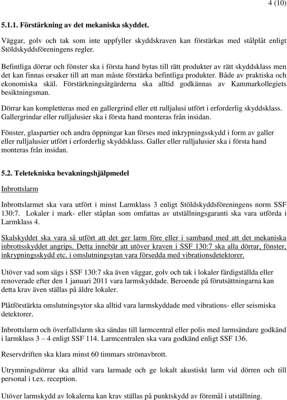 Både av praktiska och ekonomiska skäl. Förstärkningsåtgärderna ska alltid godkännas av Kammarkollegiets besiktningsman.