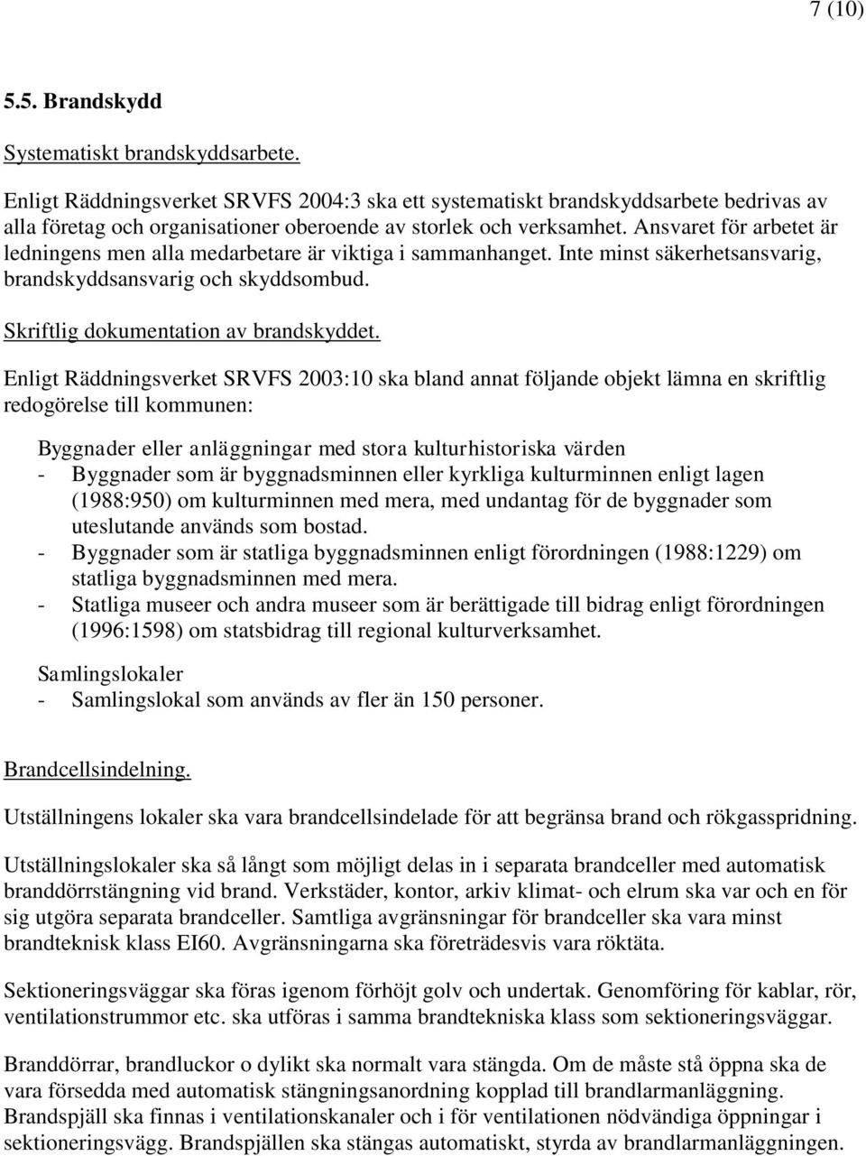 Ansvaret för arbetet är ledningens men alla medarbetare är viktiga i sammanhanget. Inte minst säkerhetsansvarig, brandskyddsansvarig och skyddsombud. Skriftlig dokumentation av brandskyddet.