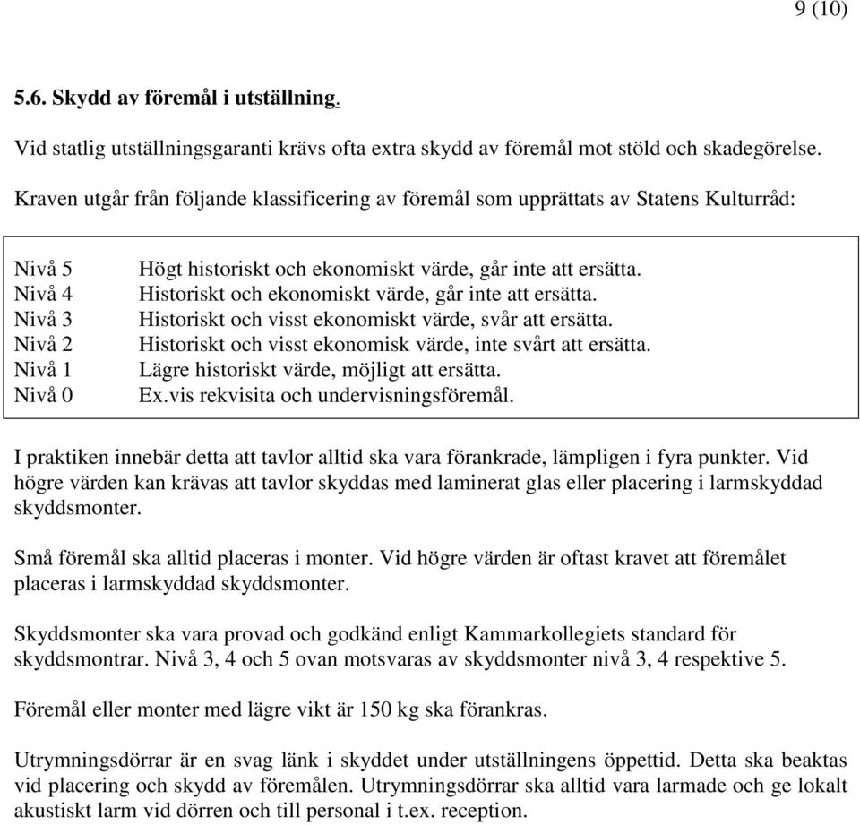 Historiskt och ekonomiskt värde, går inte att ersätta. Historiskt och visst ekonomiskt värde, svår att ersätta. Historiskt och visst ekonomisk värde, inte svårt att ersätta.