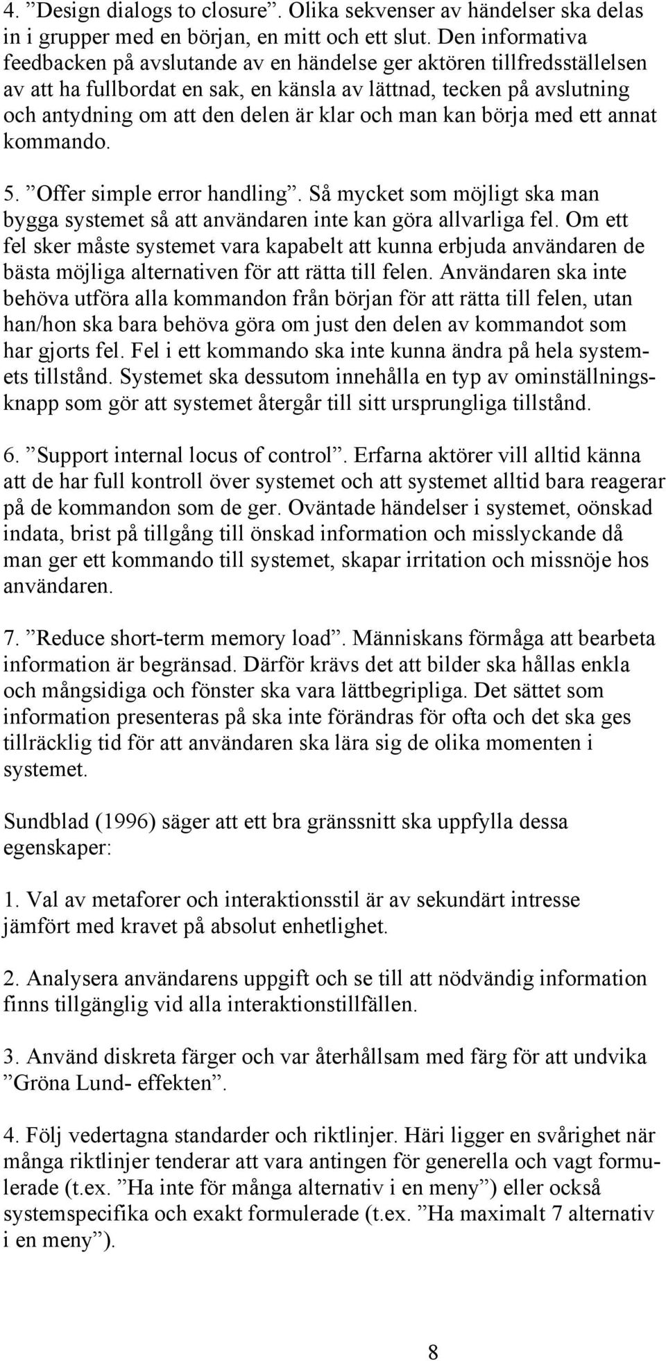 och man kan börja med ett annat kommando. 5. Offer simple error handling. Så mycket som möjligt ska man bygga systemet så att användaren inte kan göra allvarliga fel.