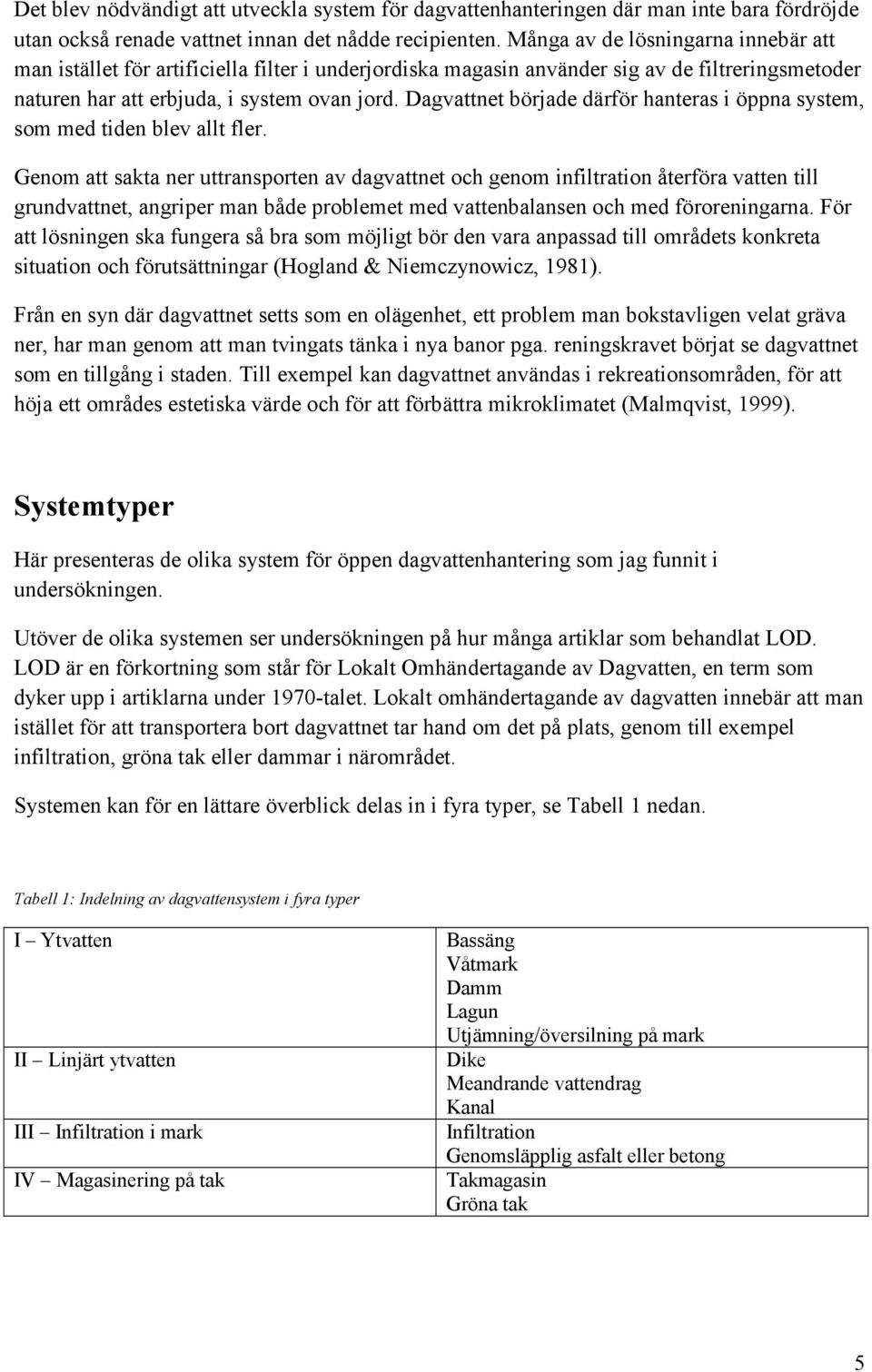 Dagvattnet började därför hanteras i öppna system, som med tiden blev allt fler.