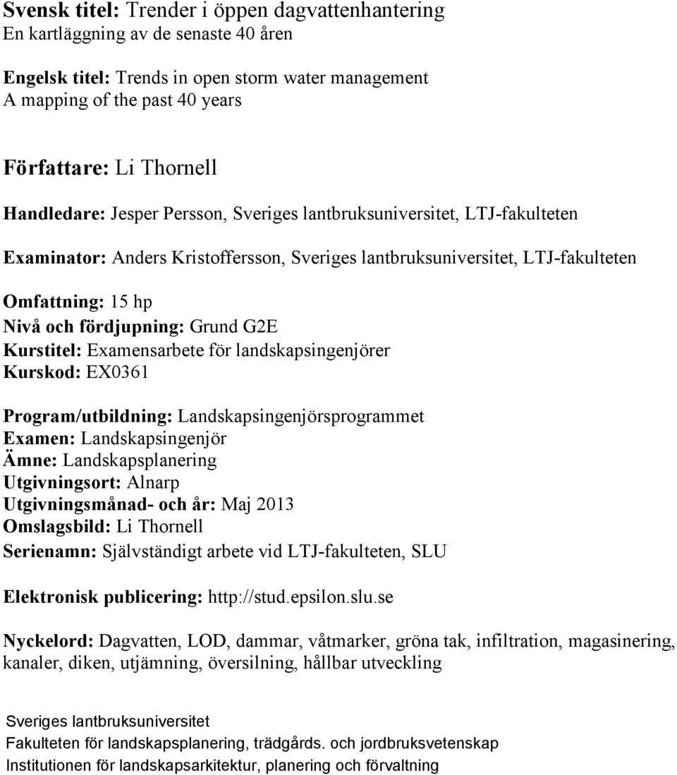 Grund G2E Kurstitel: Examensarbete för landskapsingenjörer Kurskod: EX0361 Program/utbildning: Landskapsingenjörsprogrammet Examen: Landskapsingenjör Ämne: Landskapsplanering Utgivningsort: Alnarp