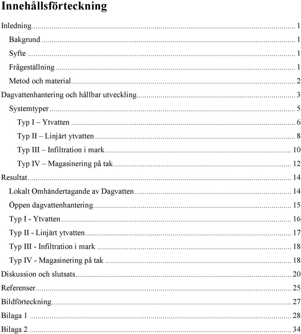 .. 14 Lokalt Omhändertagande av Dagvatten... 14 Öppen dagvattenhantering... 15 Typ I - Ytvatten... 16 Typ II - Linjärt ytvatten.