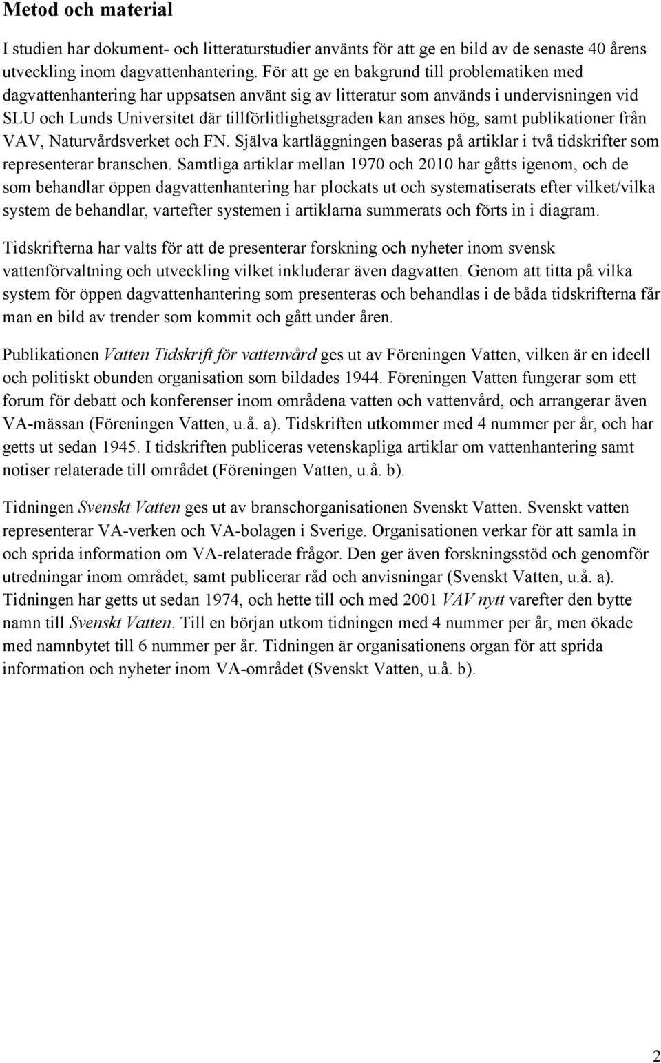 anses hög, samt publikationer från VAV, Naturvårdsverket och FN. Själva kartläggningen baseras på artiklar i två tidskrifter som representerar branschen.