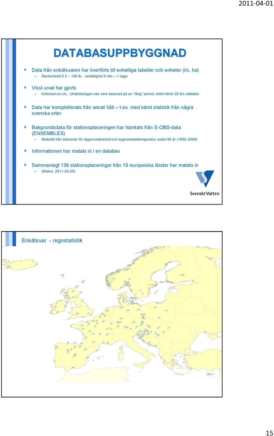 : Utvärderingen ska vara baserad på en lång period, helst minst 20 års mätdata Data har kompletterats från annat håll t.ex.