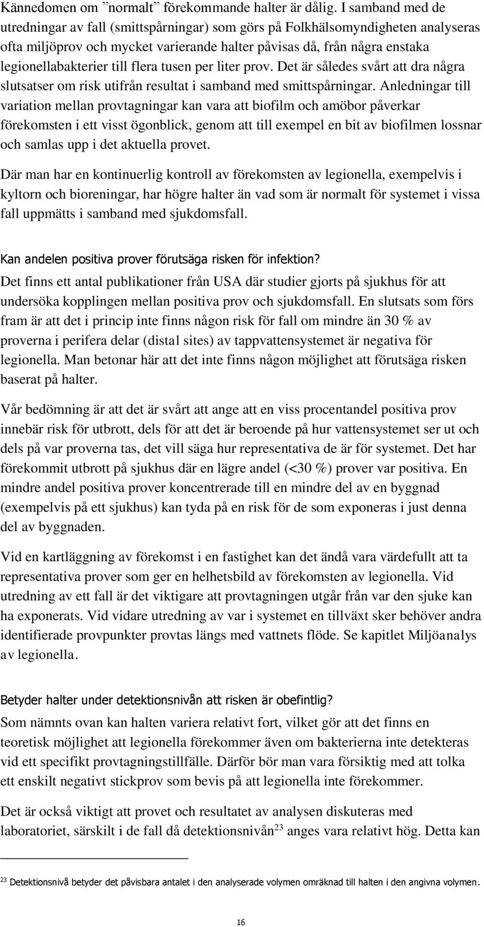 flera tusen per liter prov. Det är således svårt att dra några slutsatser om risk utifrån resultat i samband med smittspårningar.