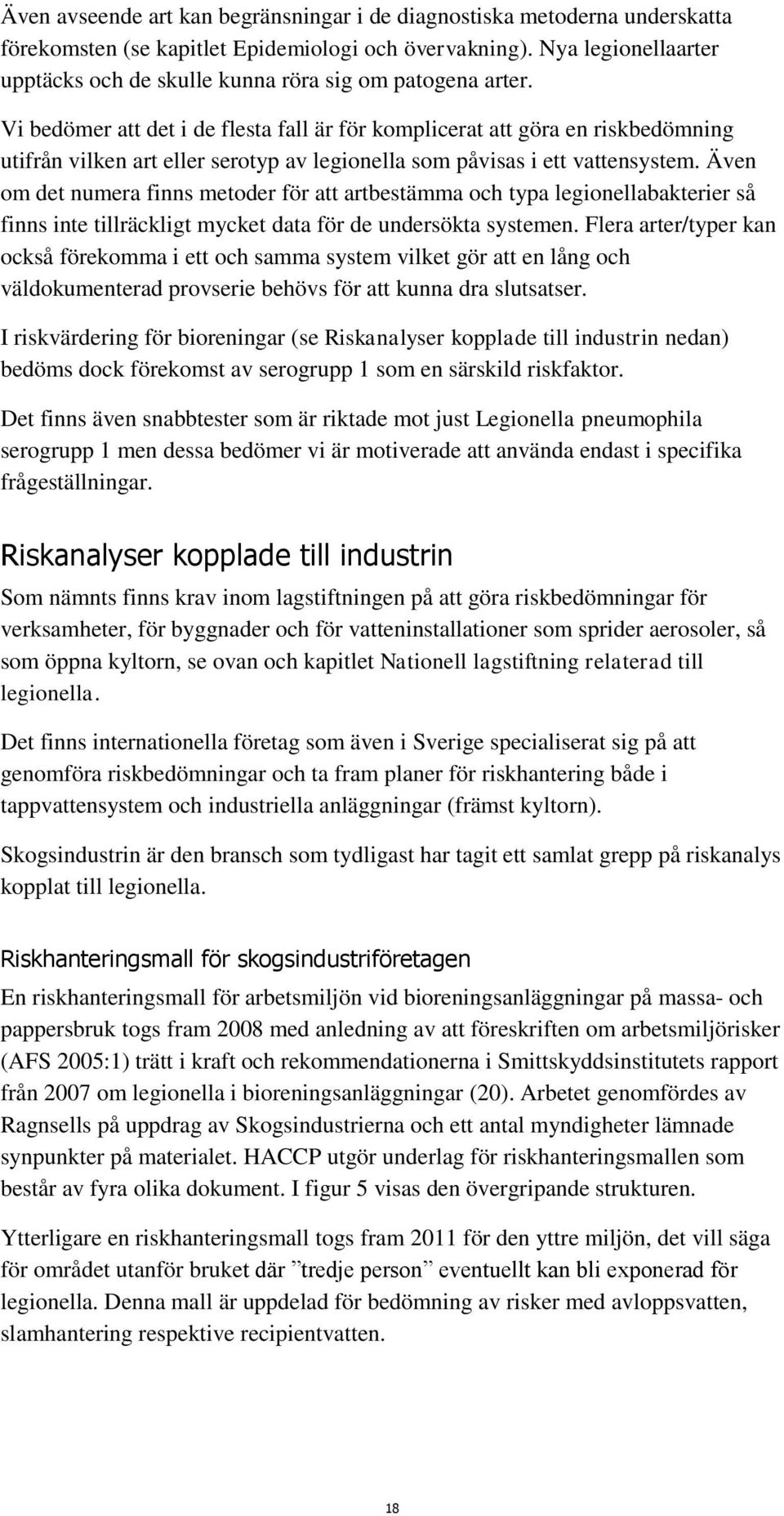 Vi bedömer att det i de flesta fall är för komplicerat att göra en riskbedömning utifrån vilken art eller serotyp av legionella som påvisas i ett vattensystem.