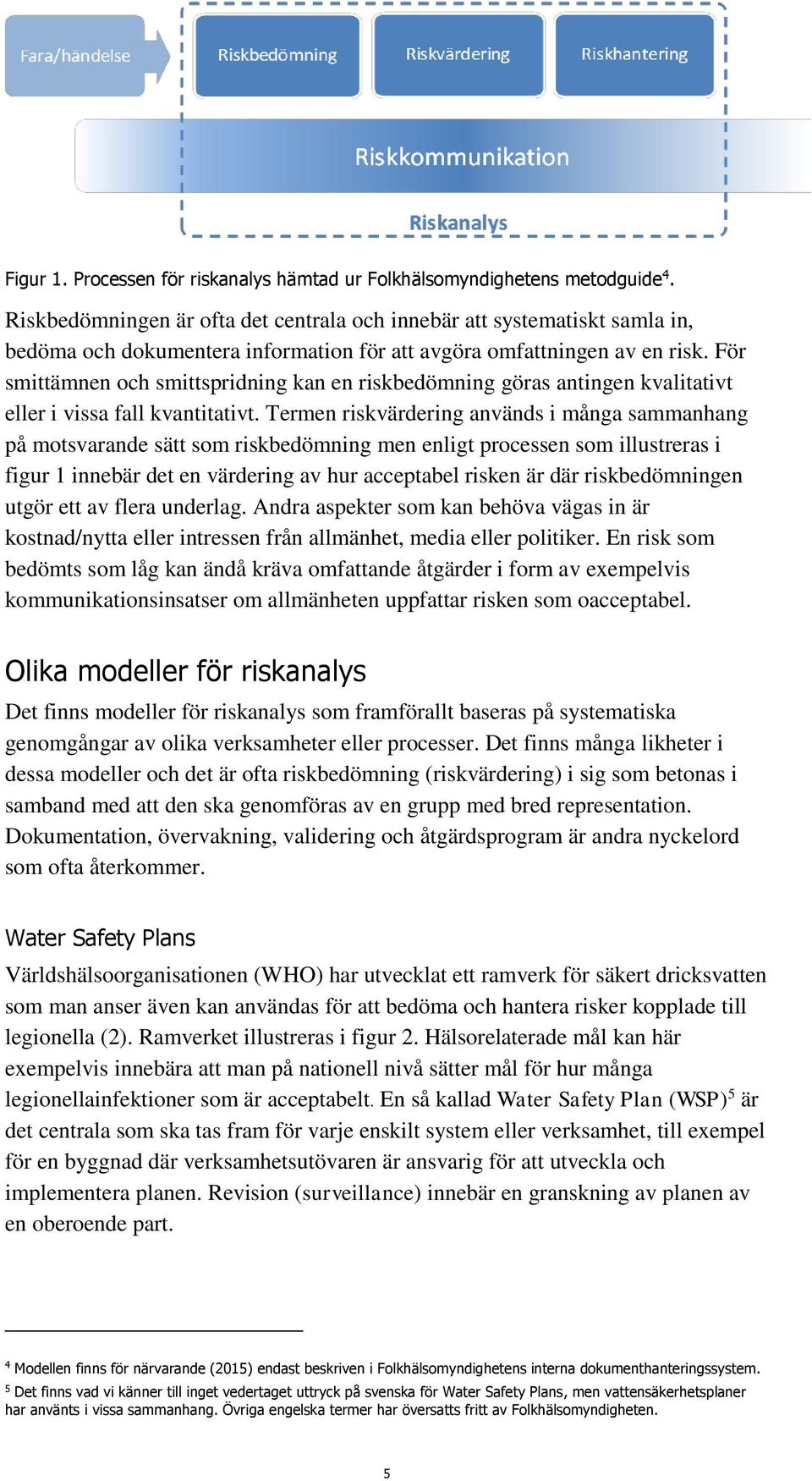 För smittämnen och smittspridning kan en riskbedömning göras antingen kvalitativt eller i vissa fall kvantitativt.