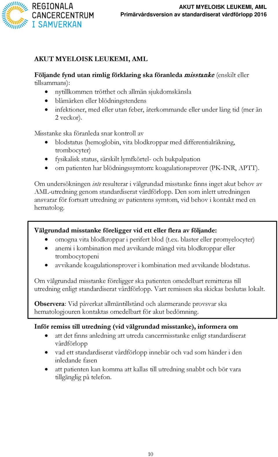 Misstanke ska föranleda snar kontroll av blodstatus (hemoglobin, vita blodkroppar med differentialräkning, trombocyter) fysikalisk status, särskilt lymfkörtel- och bukpalpation om patienten har