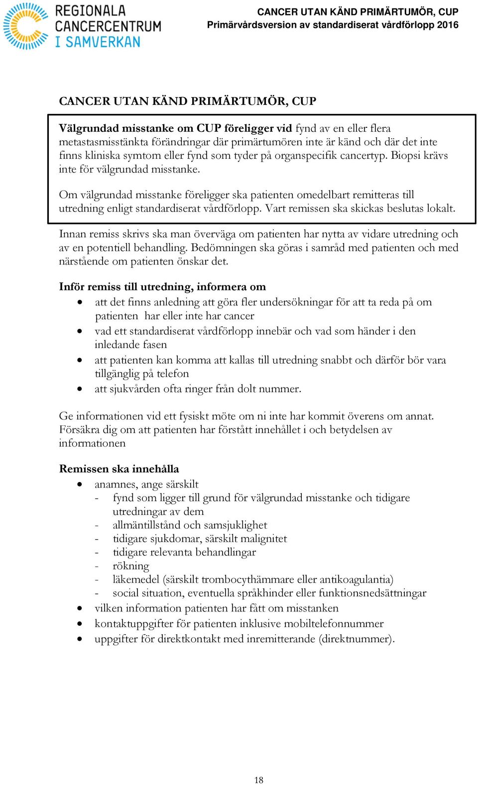 Om välgrundad misstanke föreligger ska patienten omedelbart remitteras till utredning enligt standardiserat vårdförlopp. Vart remissen ska skickas beslutas lokalt.