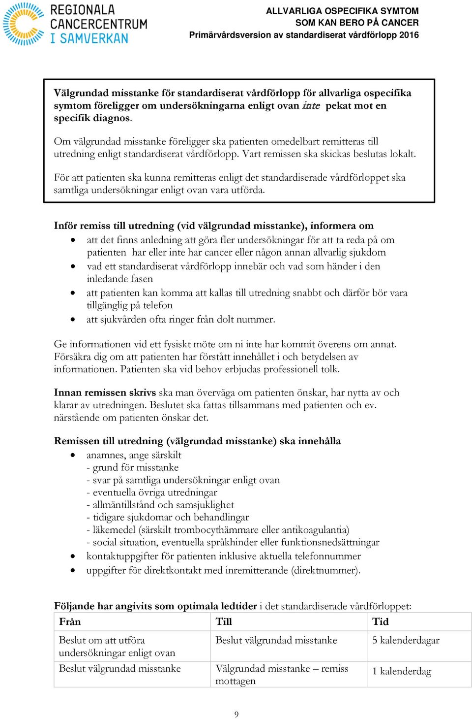 För att patienten ska kunna remitteras enligt det standardiserade vårdförloppet ska samtliga undersökningar enligt ovan vara utförda.