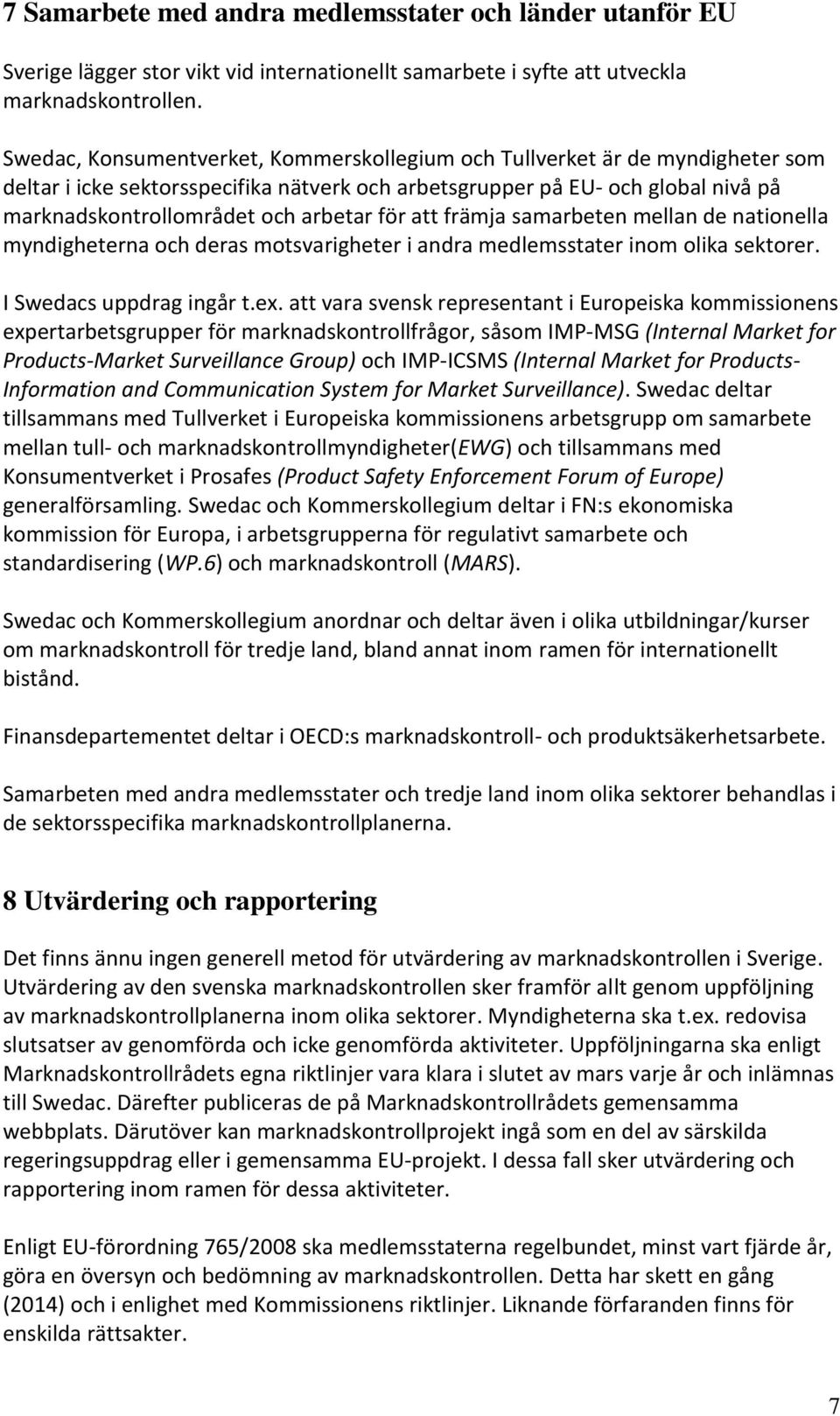 för att främja samarbeten mellan de nationella myndigheterna och deras motsvarigheter i andra medlemsstater inom olika sektorer. I Swedacs uppdrag ingår t.ex.