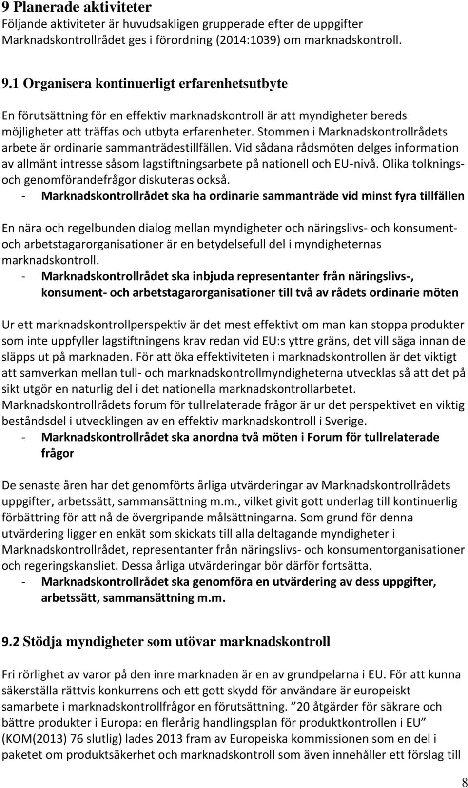 Stommen i Marknadskontrollrådets arbete är ordinarie sammanträdestillfällen. Vid sådana rådsmöten delges information av allmänt intresse såsom lagstiftningsarbete på nationell och EU-nivå.