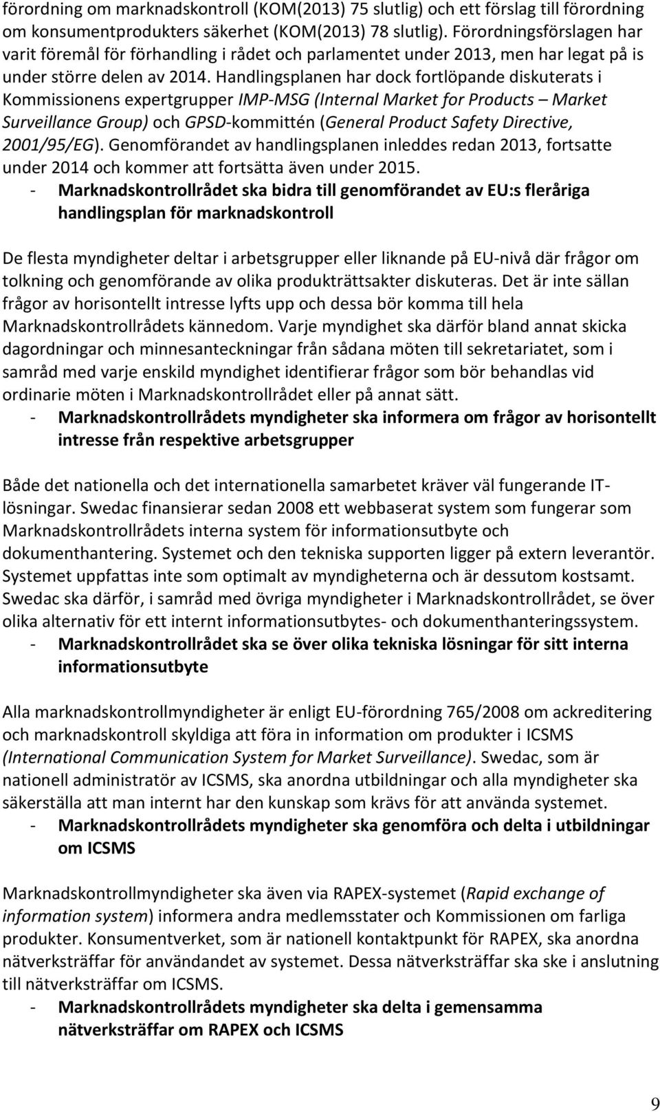 Handlingsplanen har dock fortlöpande diskuterats i Kommissionens expertgrupper IMP-MSG (Internal Market for Products Market Surveillance Group) och GPSD-kommittén (General Product Safety Directive,