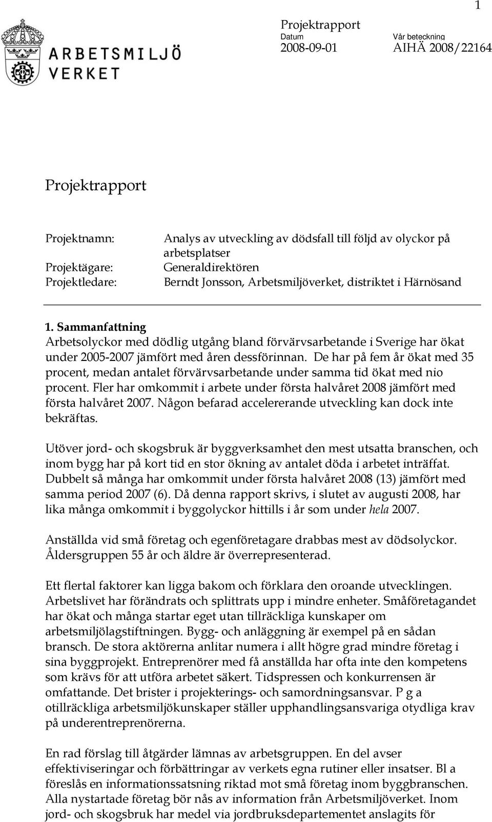 De har på fem år ökat med 35 procent, medan antalet förvärvsarbetande under samma tid ökat med nio procent. Fler har omkommit i arbete under första halvåret 2008 jämfört med första halvåret 2007.