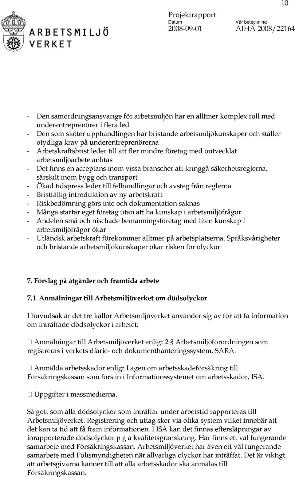 säkerhetsreglerna, särskilt inom bygg och transport - Ökad tidspress leder till felhandlingar och avsteg från reglerna - Bristfällig introduktion av ny arbetskraft - Riskbedömning görs inte och