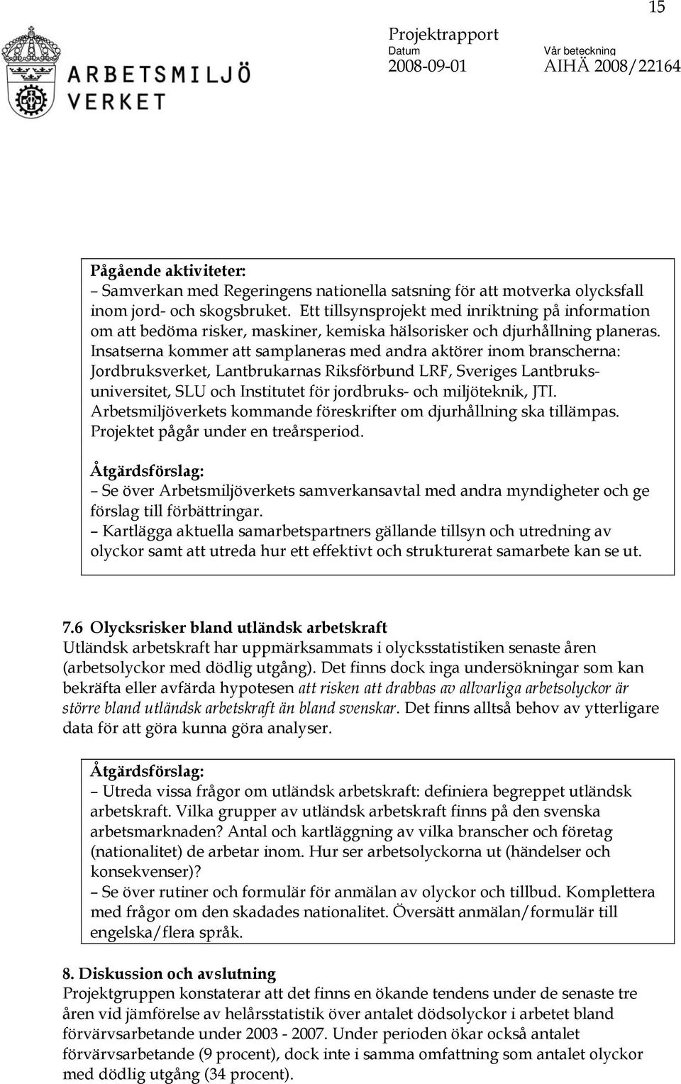 Insatserna kommer att samplaneras med andra aktörer inom branscherna: Jordbruksverket, Lantbrukarnas Riksförbund LRF, Sveriges Lantbruksuniversitet, SLU och Institutet för jordbruks- och miljöteknik,