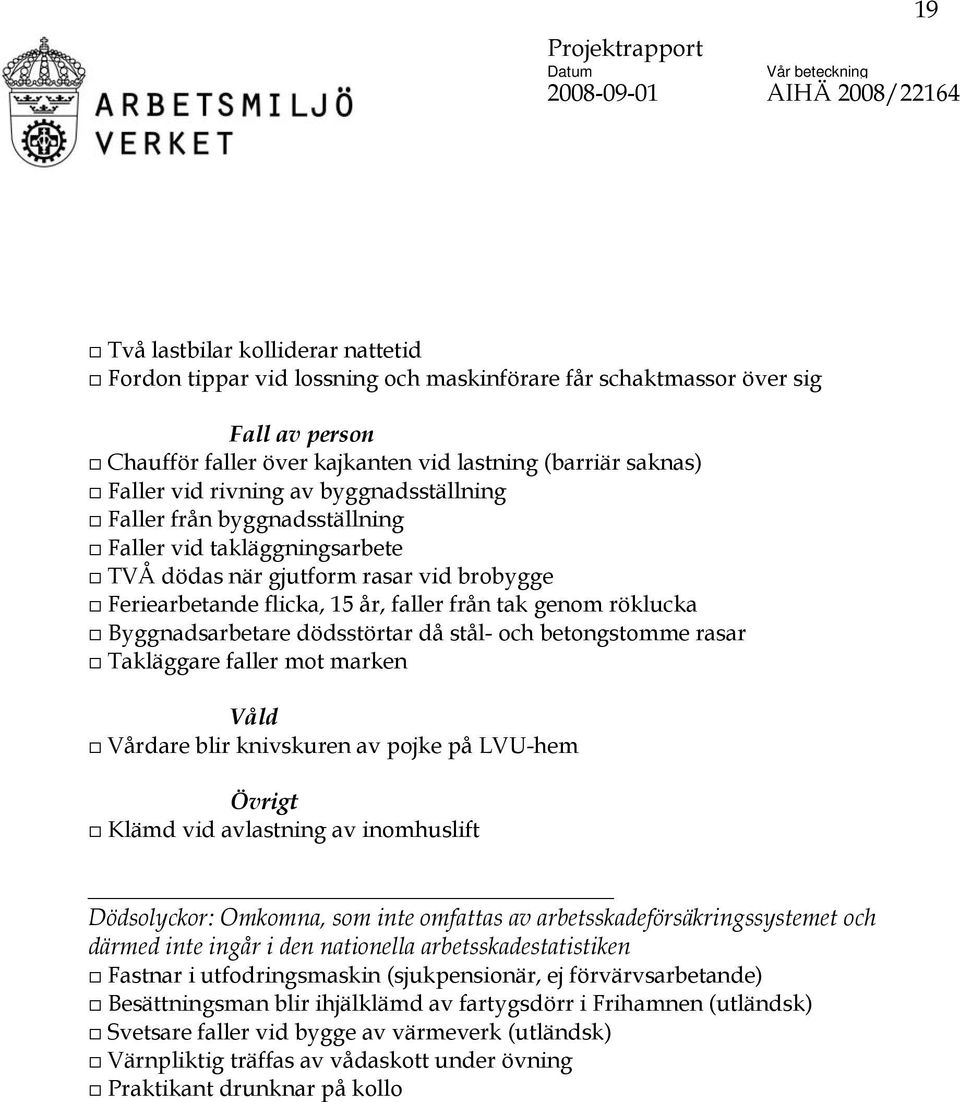 Byggnadsarbetare dödsstörtar då stål- och betongstomme rasar Takläggare faller mot marken Våld Vårdare blir knivskuren av pojke på LVU-hem Övrigt Klämd vid avlastning av inomhuslift Dödsolyckor: