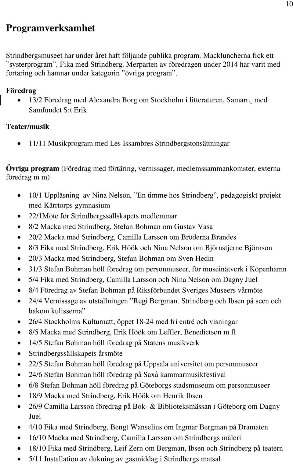 med Samfundet S:t Erik Teater/musik 11/11 Musikprogram med Les Issambres Strindbergstonsättningar Övriga program (Föredrag med förtäring, vernissager, medlemssammankomster, externa föredrag m m) 10/1