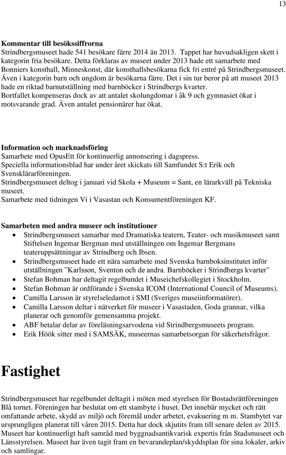 Även i kategorin barn och ungdom är besökarna färre. Det i sin tur beror på att museet 2013 hade en riktad barnutställning med barnböcker i Strindbergs kvarter.