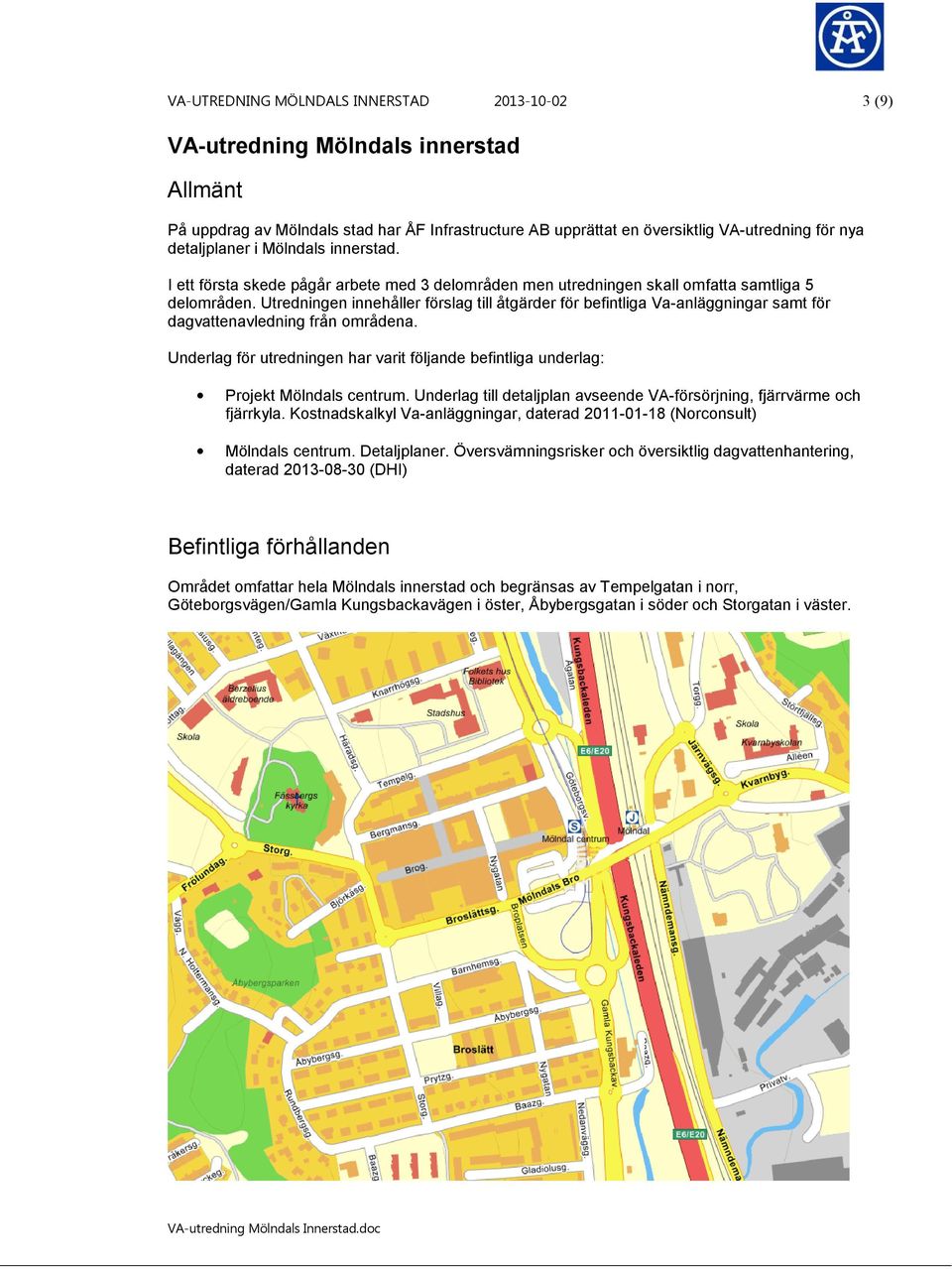 Utredningen innehåller förslag till åtgärder för befintliga Va-anläggningar samt för dagvattenavledning från områdena.