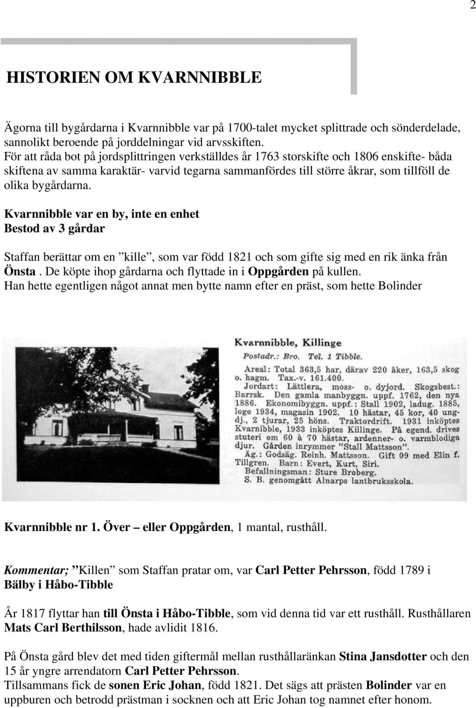 bygårdarna. Kvarnnibble var en by, inte en enhet Bestod av 3 gårdar Staffan berättar om en kille, som var född 1821 och som gifte sig med en rik änka från Önsta.