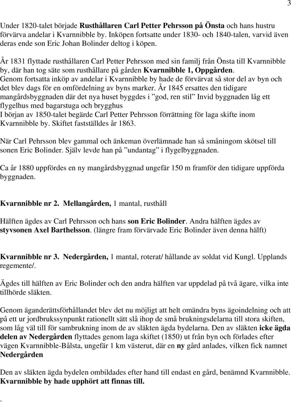 År 1831 flyttade rusthållaren Carl Petter Pehrsson med sin familj från Önsta till Kvarnnibble by, där han tog säte som rusthållare på gården Kvarnnibble 1, Oppgården.