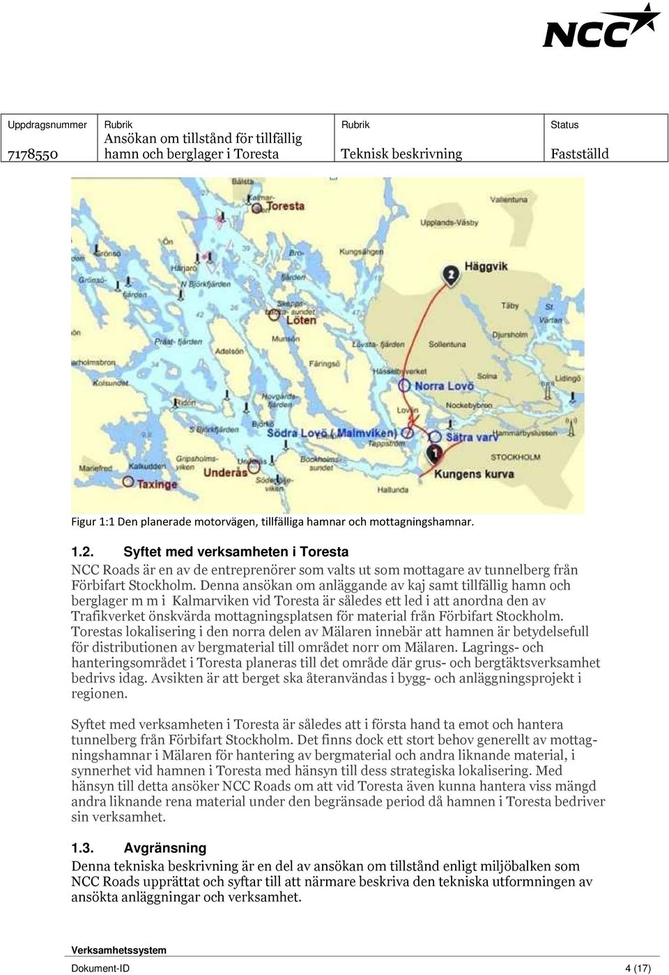 Denna ansökan om anläggande av kaj samt tillfällig hamn och berglager m m i Kalmarviken vid Toresta är således ett led i att anordna den av Trafikverket önskvärda mottagningsplatsen för material från