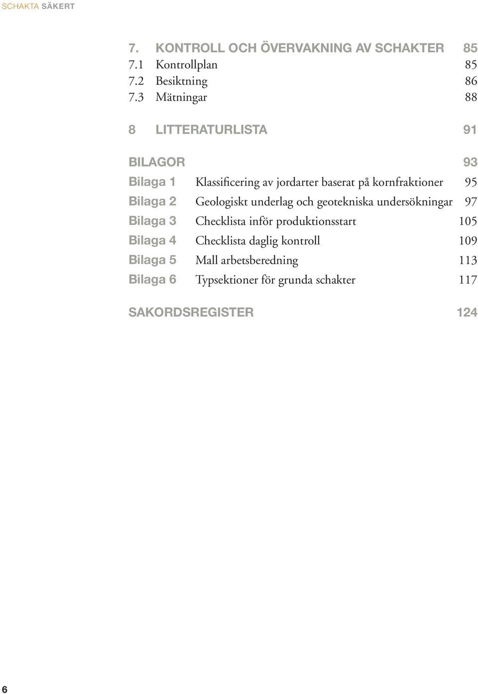 95 Bilaga 2 Geologiskt underlag och geotekniska undersökningar 97 Bilaga 3 Checklista inför produktionsstart