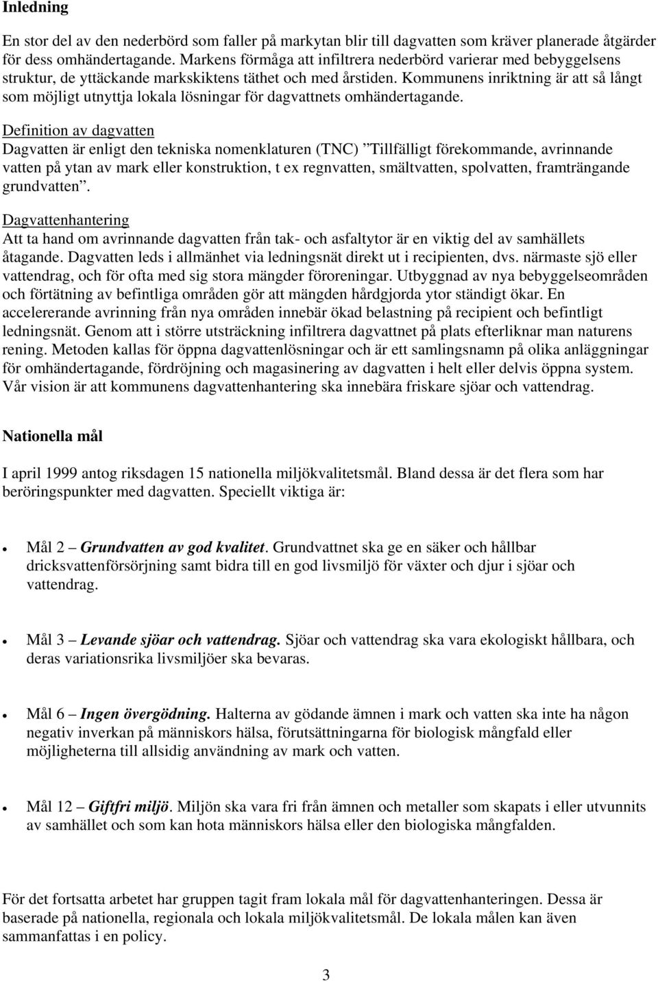 Kommunens inriktning är att så långt som möjligt utnyttja lokala lösningar för dagvattnets omhändertagande.