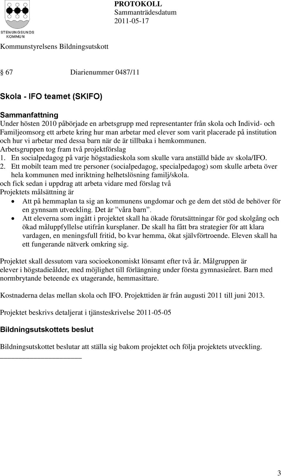 En socialpedagog på varje högstadieskola som skulle vara anställd både av skola/ifo. 2.