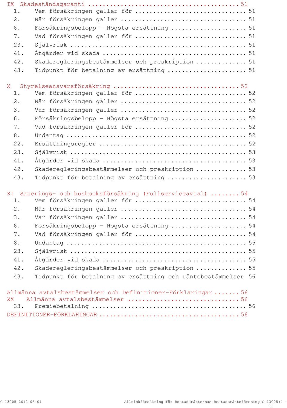 Vem försäkringen gäller för... 52 2. När försäkringen gäller... 52 3. Var försäkringen gäller... 52 6. Försäkringsbelopp - Högsta ersättning... 52 7. Vad försäkringen gäller för... 52 8. Undantag.