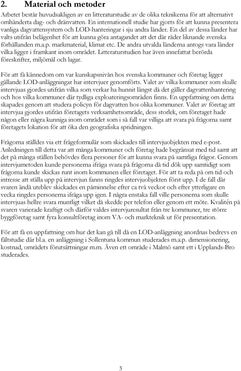 En del av dessa länder har valts utifrån belägenhet för att kunna göra antagandet att det där råder liknande svenska förhållanden m.a.p. markmaterial, klimat etc.