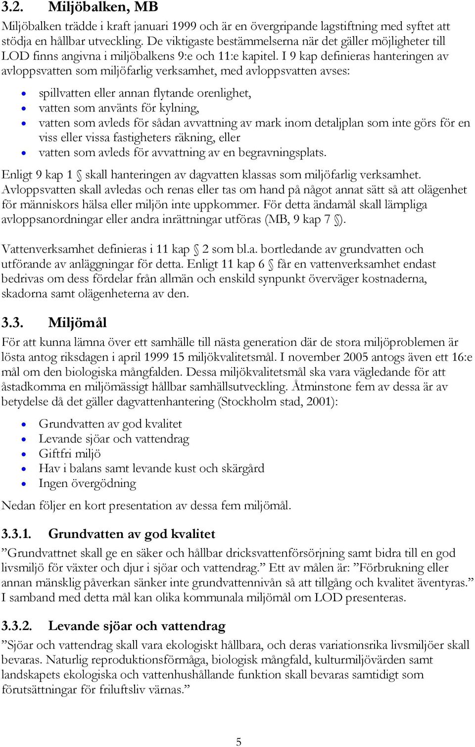 I 9 kap definieras hanteringen av avloppsvatten som miljöfarlig verksamhet, med avloppsvatten avses: spillvatten eller annan flytande orenlighet, vatten som använts för kylning, vatten som avleds för