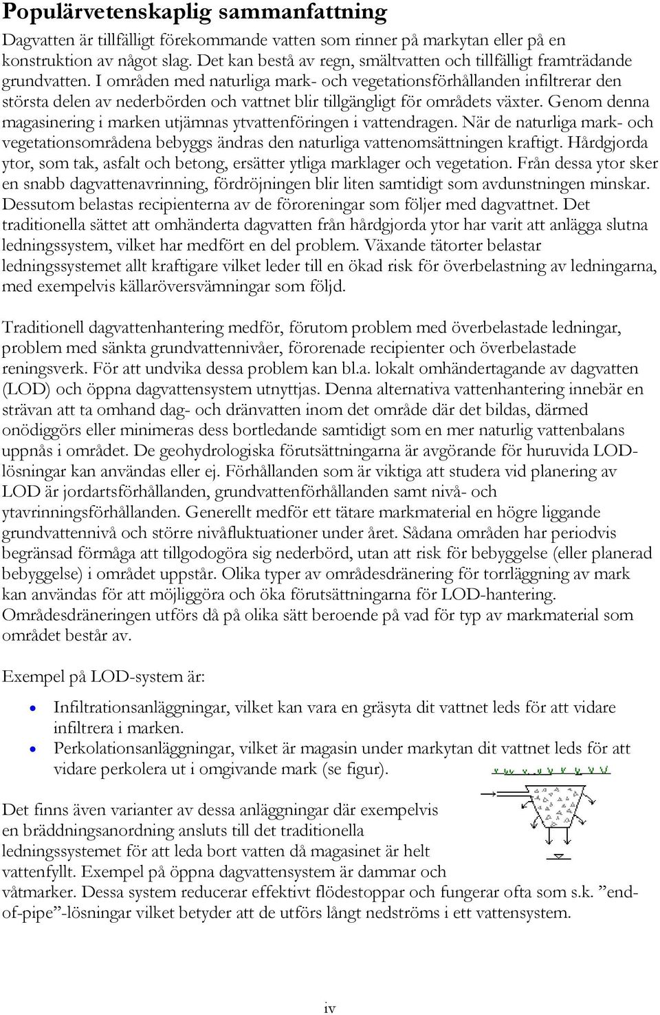 I områden med naturliga mark- och vegetationsförhållanden infiltrerar den största delen av nederbörden och vattnet blir tillgängligt för områdets växter.