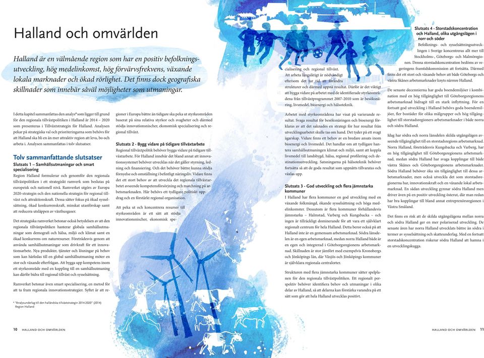 I detta kapitel sammanfattas den analys 4 som ligger till grund för den regionala tillväxtpolitiken i Halland år 2014 2020 som presenteras i Tillväxtstrategin för Halland.