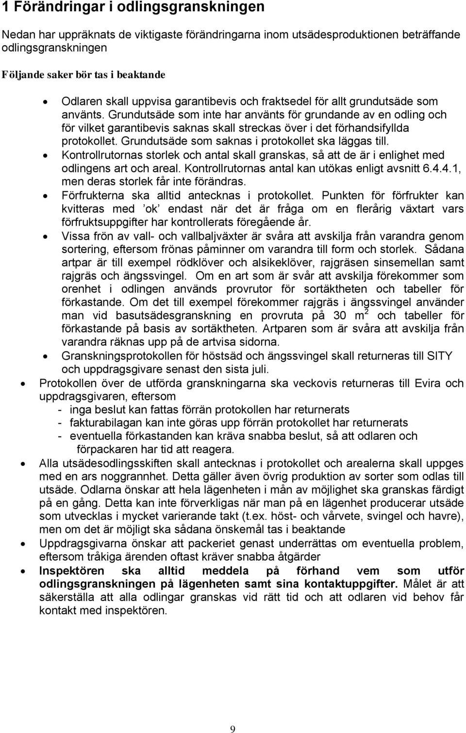 Grundutsäde som inte har använts för grundande av en odling och för vilket garantibevis saknas skall streckas över i det förhandsifyllda protokollet.